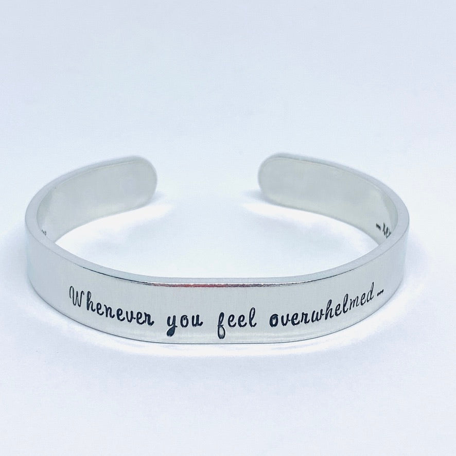 Whenever you feel overwhelmed ... - Hand Stamped Cuff Bracelet